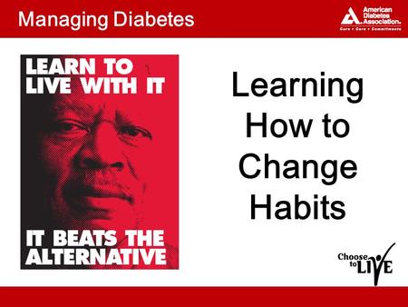 Managing Diabetes Learning How to Change Habits. Topics What are the stages of changing habits? What habits can I change? What are the steps to making.