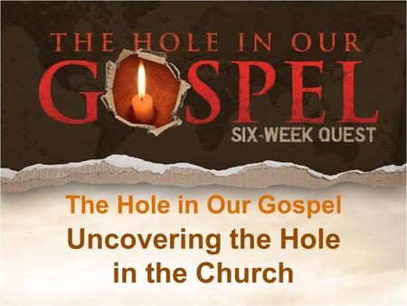 Uncovering the Hole in the Church The Hole in Our Gospel.
