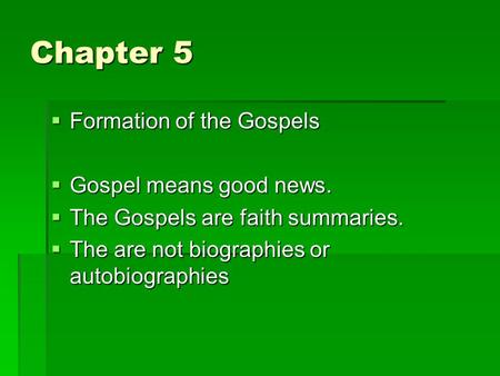 Chapter 5  Formation of the Gospels  Gospel means good news.  The Gospels are faith summaries.  The are not biographies or autobiographies.