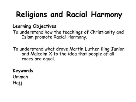 Religions and Racial Harmony Learning Objectives To understand how the teachings of Christianity and Islam promote Racial Harmony. To understand what.