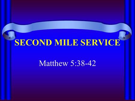 SECOND MILE SERVICE Matthew 5:38-42. A Lesson On Acceptable Service Some do as little as they have to do – Compel – to be compelled by violence to.