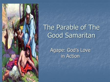 The Parable of The Good Samaritan Agape: God’s Love in Action.