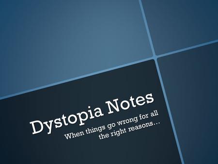Dystopia Notes When things go wrong for all the right reasons…