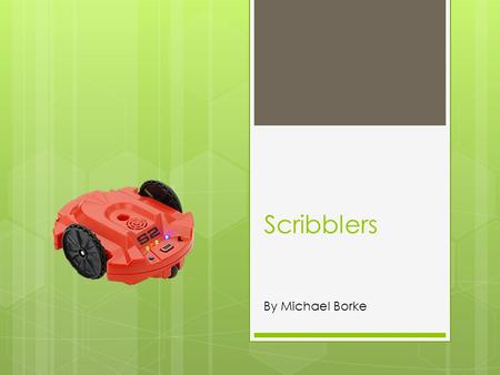 Scribblers By Michael Borke. Outline 1. Scribbler Strengths and Weaknesses 2. Easiest things to do with it 3. Coolest things it can do 4. What I bring.