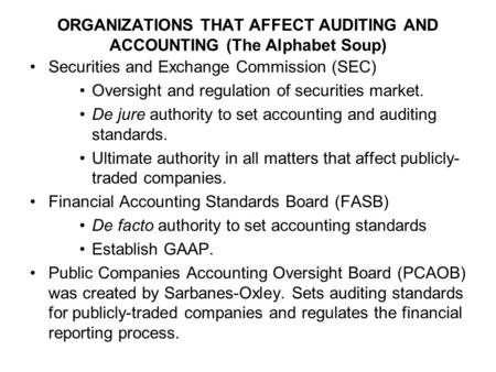ORGANIZATIONS THAT AFFECT AUDITING AND ACCOUNTING (The Alphabet Soup) Securities and Exchange Commission (SEC) Oversight and regulation of securities market.