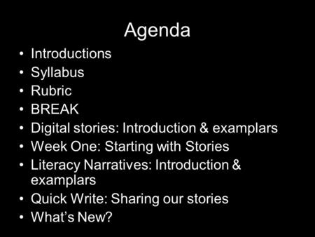 Agenda Introductions Syllabus Rubric BREAK Digital stories: Introduction & examplars Week One: Starting with Stories Literacy Narratives: Introduction.