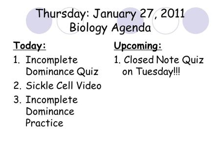 Today: 1.Incomplete Dominance Quiz 2.Sickle Cell Video 3.Incomplete Dominance Practice Upcoming: 1. Closed Note Quiz on Tuesday!!! Thursday: January 27,