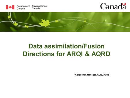 Data assimilation/Fusion Directions for ARQI & AQRD V. Bouchet, Manager, AQRD/ARQI.