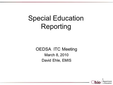 Special Education Reporting OEDSA ITC Meeting March 8, 2010 David Ehle, EMIS 1.