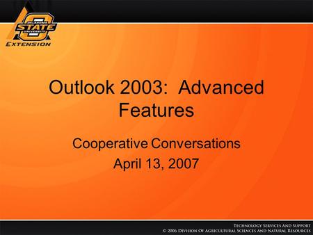Outlook 2003: Advanced Features Cooperative Conversations April 13, 2007.