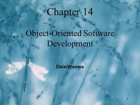 1 Chapter 14 Object-Oriented Software Development Dale/Weems.