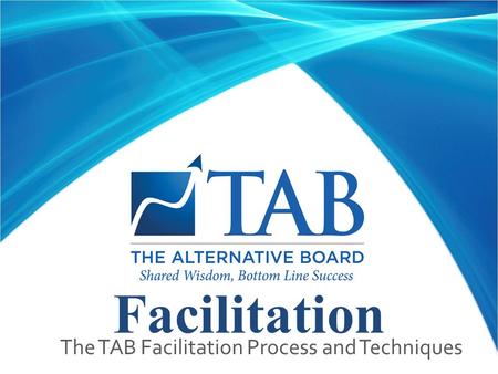 Facilitation  The TAB Facilitation Process and Techniques.