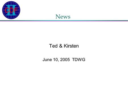News Ted & Kirsten June 10, 2005 TDWG. Meet Trigger Reps today? Exotic Trigger Reps: Vadim and Oscar doing great work QCD Trigger Rep: Mary herself EWK.
