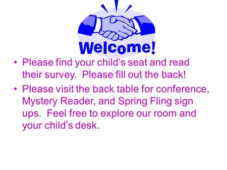 Please find your child’s seat and read their survey. Please fill out the back! Please visit the back table for conference, Mystery Reader, and Spring Fling.