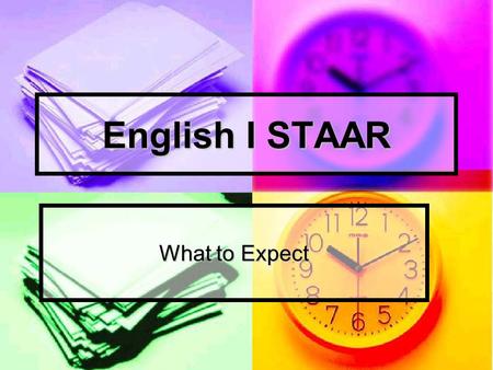 English I STAAR What to Expect. I. STAAR Format Reading Test – Tuesday, March 27, 2012 Fiction selections with multiple choice Fiction selections with.