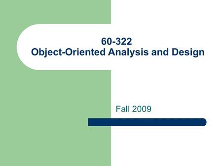 60-322 Object-Oriented Analysis and Design Fall 2009.
