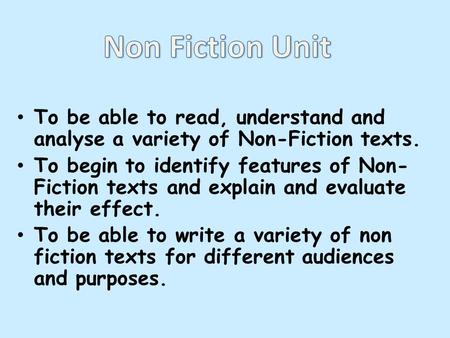 To be able to read, understand and analyse a variety of Non-Fiction texts. To begin to identify features of Non- Fiction texts and explain and evaluate.