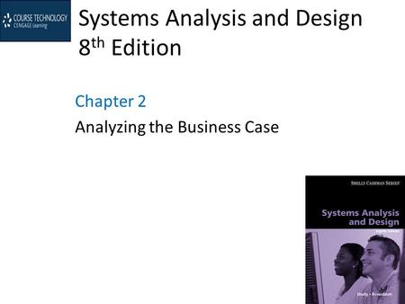 Systems Analysis and Design 8 th Edition Chapter 2 Analyzing the Business Case.