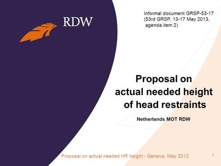 Proposal on actual needed height of head restraints Netherlands MOT RDW Proposal on actual needed HR height - Geneva, May 2012 1 Informal document GRSP-53-17.