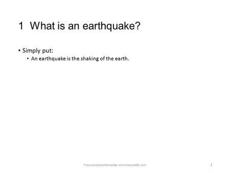 1 What is an earthquake? Simply put: An earthquake is the shaking of the earth. Free powerpoint template: www.brainybetty.com 1.