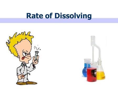 Rate of Dissolving. A _________ dissolves in a _________ to form a ___________ video.