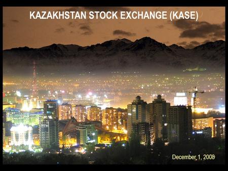 KAZAKHSTAN STOCK EXCHANGE (KASE) December 1, 2008.