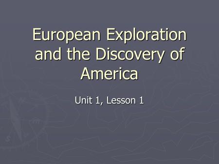 European Exploration and the Discovery of America Unit 1, Lesson 1.