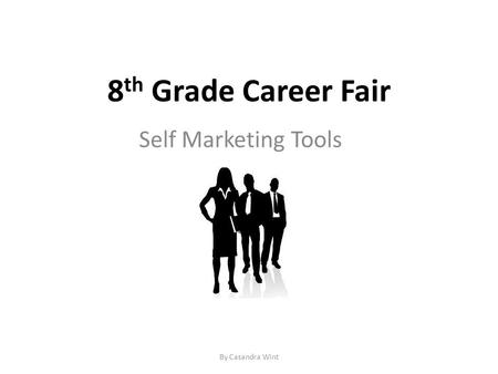 8 th Grade Career Fair Self Marketing Tools By Casandra Wint.