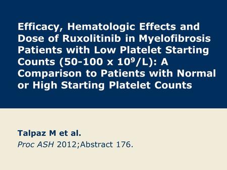 Efficacy, Hematologic Effects and Dose of Ruxolitinib in Myelofibrosis Patients with Low Platelet Starting Counts (50-100 x 10 9 /L): A Comparison to Patients.