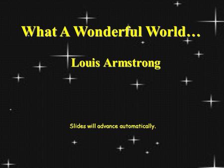 What A Wonderful World… Louis Armstrong Slides will advance automatically.