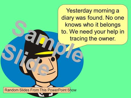 Yesterday morning a diary was found. No one knows who it belongs to. We need your help in tracing the owner. Sample Slide Random Slides From This PowerPoint.