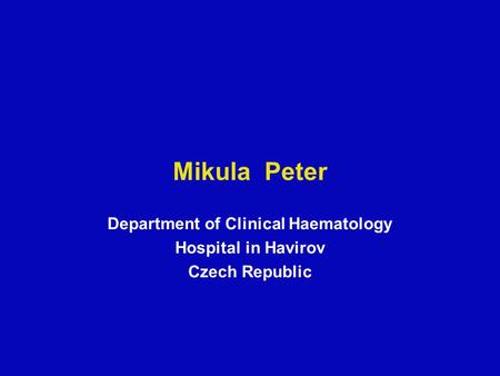 Mikula Peter Department of Clinical Haematology Hospital in Havirov Czech Republic.