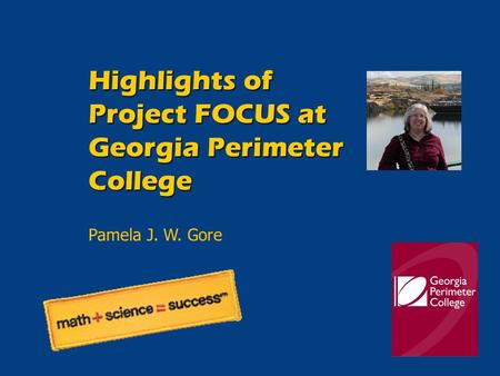 Highlights of Project FOCUS at Georgia Perimeter College Pamela J. W. Gore.