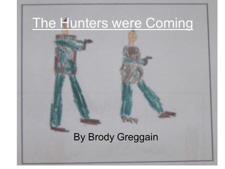 The Hunters were Coming By Brody Greggain. Once upon a time there once was a bear. It was hunting season only for bears.