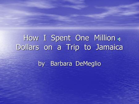 How I Spent One Million Dollars on a Trip to Jamaica by Barbara DeMeglio.