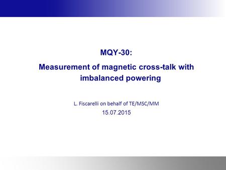 MQY-30: Measurement of magnetic cross-talk with imbalanced powering L. Fiscarelli on behalf of TE/MSC/MM 15.07.2015.