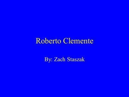 Roberto Clemente By: Zach Staszak. Roberto Clemente.
