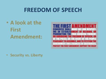 FREEDOM OF SPEECH A look at the First Amendment: Security vs. Liberty.
