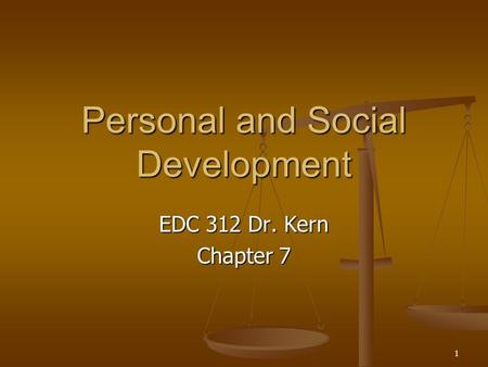 1 Personal and Social Development EDC 312 Dr. Kern Chapter 7.