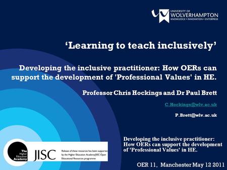 ‘Learning to teach inclusively’ Developing the inclusive practitioner: How OERs can support the development of 'Professional Values' in HE. Professor Chris.