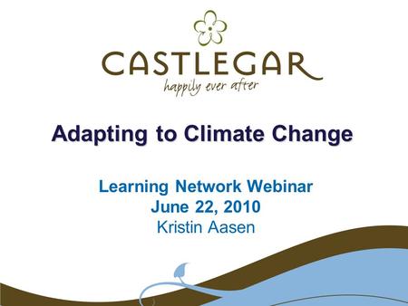 Adapting to Climate Change Learning Network Webinar June 22, 2010 Kristin Aasen.