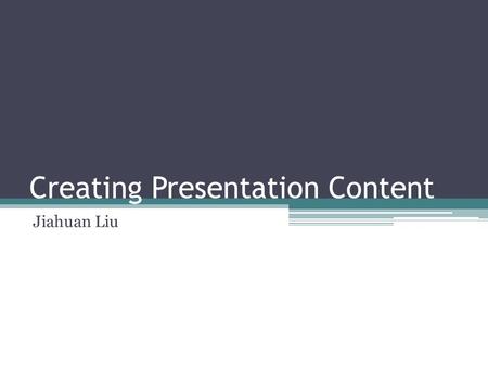 Creating Presentation Content Jiahuan Liu Define the Audience Who is the audience? What are their needs? What are their expectations? How much do they.