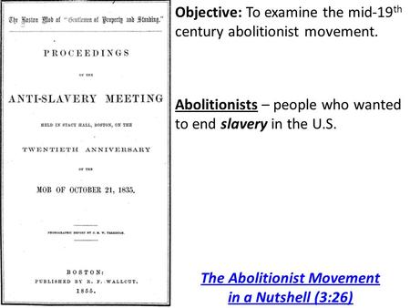 Objective: To examine the mid-19 th century abolitionist movement. Abolitionists – people who wanted to end slavery in the U.S. The Abolitionist Movement.