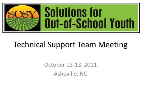 Technical Support Team Meeting October 12-13, 2011 Asheville, NC.