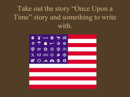 Take out the story “Once Upon a Time” story and something to write with.