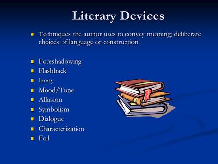 Literary Devices Techniques the author uses to convey meaning; deliberate choices of language or construction Techniques the author uses to convey meaning;