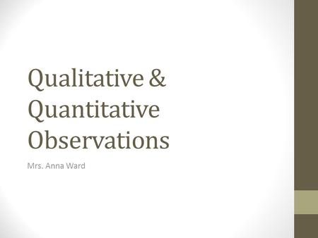 Qualitative & Quantitative Observations Mrs. Anna Ward.