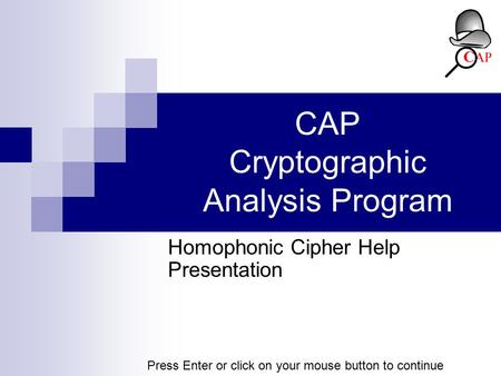 CAP Cryptographic Analysis Program Homophonic Cipher Help Presentation Press Enter or click on your mouse button to continue.
