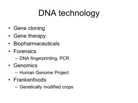 DNA technology Gene cloning Gene therapy Biopharmaceuticals Forensics