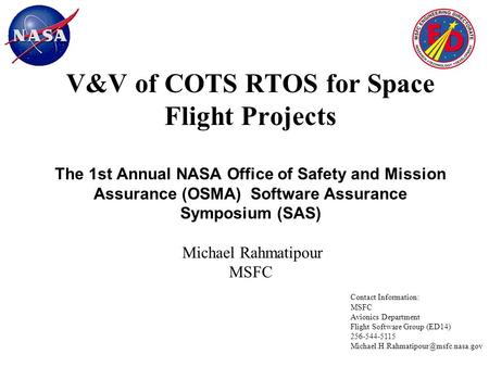 V&V of COTS RTOS for Space Flight Projects The 1st Annual NASA Office of Safety and Mission Assurance (OSMA) Software Assurance Symposium (SAS) Michael.